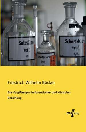 Die Vergiftungen in forensischer und klinischer Beziehung de Friedrich Wilhelm Böcker