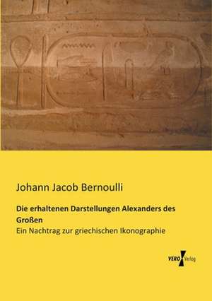 Die erhaltenen Darstellungen Alexanders des Großen de Johann Jacob Bernoulli