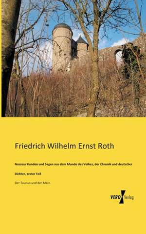 Nassaus Kunden und Sagen aus dem Munde des Volkes, der Chronik und deutscher Dichter, erster Teil de Friedrich Wilhelm Ernst Roth