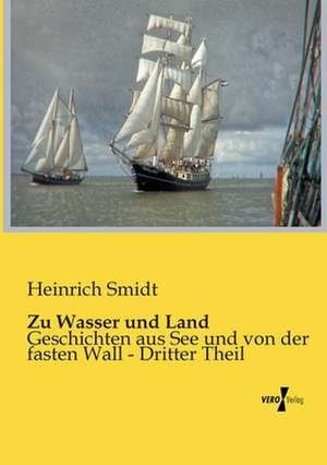 Zu Wasser und Land de Heinrich Smidt