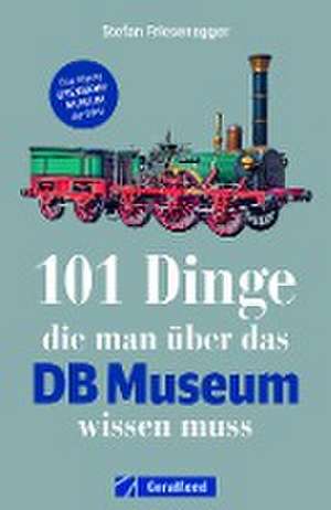 101 Dinge, die man über das DB Museum wissen muss de Stefan Friesenegger