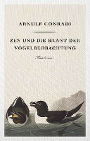 Zen und die Kunst der Vogelbeobachtung de Arnulf Conradi