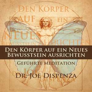 Den Körper auf ein neues Bewusstsein ausrichten de Joe Dispenza