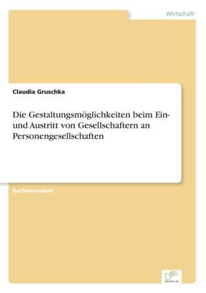 Die Gestaltungsmöglichkeiten beim Ein- und Austritt von Gesellschaftern an Personengesellschaften de Claudia Gruschka