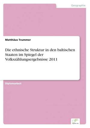 Die ethnische Struktur in den baltischen Staaten im Spiegel der Volkszählungsergebnisse 2011 de Matthäus Trummer