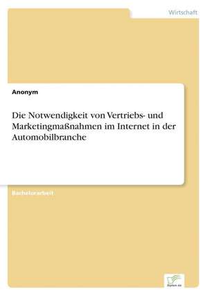 Die Notwendigkeit von Vertriebs- und Marketingmaßnahmen im Internet in der Automobilbranche de Anonym