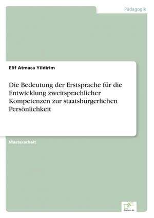 Die Bedeutung der Erstsprache für die Entwicklung zweitsprachlicher Kompetenzen zur staatsbürgerlichen Persönlichkeit de Elif Atmaca Yildirim