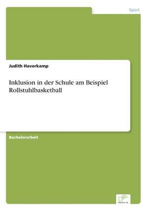 Inklusion in der Schule am Beispiel Rollstuhlbasketball de Judith Haverkamp