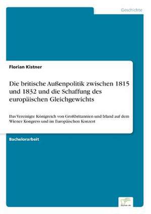 Die britische Außenpolitik zwischen 1815 und 1832 und die Schaffung des europäischen Gleichgewichts de Florian Kistner