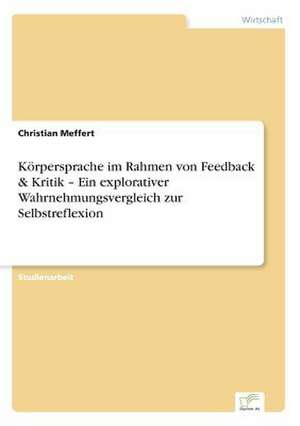 Körpersprache im Rahmen von Feedback & Kritik ¿ Ein explorativer Wahrnehmungsvergleich zur Selbstreflexion de Christian Meffert