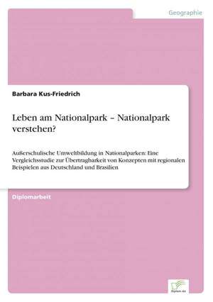 Leben am Nationalpark ¿ Nationalpark verstehen? de Barbara Kus-Friedrich