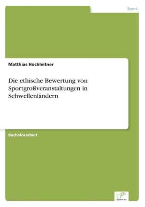 Die ethische Bewertung von Sportgroßveranstaltungen in Schwellenländern de Matthias Hochleitner