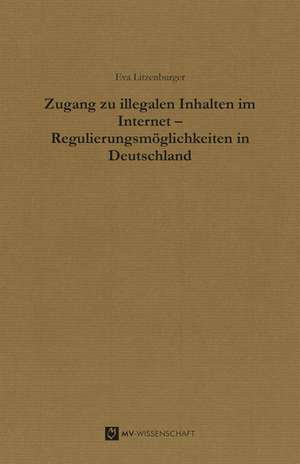 Zugang zu illegalen Inhalten im Internet - Regulierungsmöglichkeiten in Deutschland de Eva Litzenburger