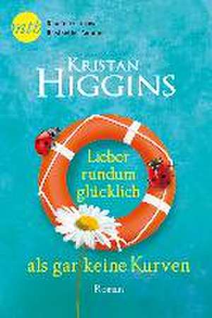 Lieber rundum glücklich als gar keine Kurven de Kristan Higgins