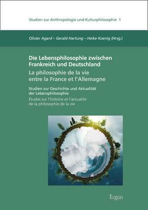 Die Lebensphilosophie zwischen Frankreich und Deutschland / La philosophie de la vie entre la France et l'Allemagne de Olivier Agard