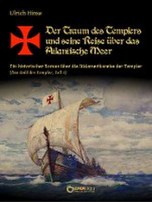 Der Traum des Templers und seine Reise über das Atlantische Meer de Ulrich Hinse