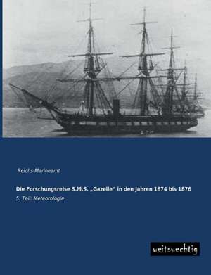 Die Forschungsreise S.M.S. ¿Gazelle¿ in den Jahren 1874 bis 1876 de Reichs -. Marineamt