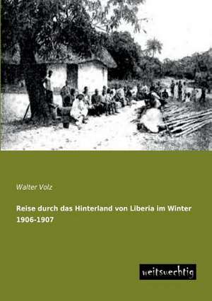 Reise durch das Hinterland von Liberia im Winter 1906-1907 de Walter Volz