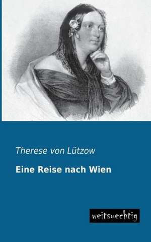 Eine Reise nach Wien de Therese von Lützow