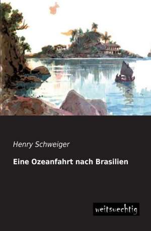 Eine Ozeanfahrt nach Brasilien de Henry Schweiger