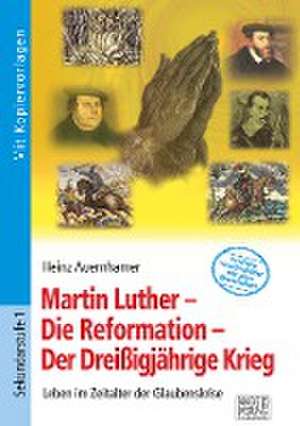 Martin Luther - Die Reformation - Der Dreißigjährige Krieg de Heinz Auernhamer