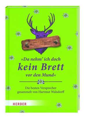 "Da nehm' ich doch kein Brett vor den Mund" de Hartmut Walsdorff