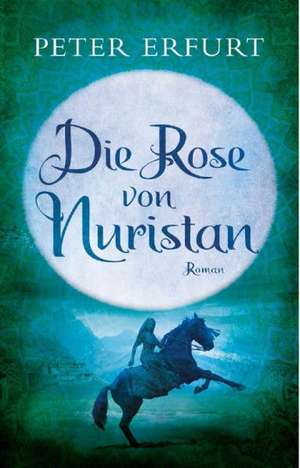 Die Rose von Nuristan de Peter Erfurt