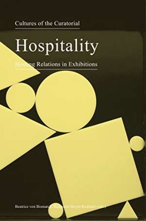 Cultures of the Curatorial 3 – Hospitality: Hosting Relations in Exhibitions de Beatrice Von Bismarck