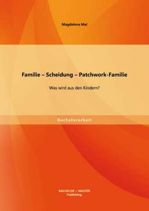 Familie - Scheidung - Patchwork-Familie: Was Wird Aus Den Kindern? de Magdalena Mai