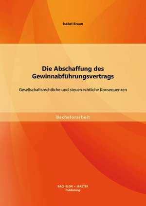 Die Abschaffung Des Gewinnabfuhrungsvertrags: Gesellschaftsrechtliche Und Steuerrechtliche Konsequenzen de Isabel Braun