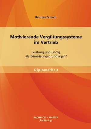 Motivierende Vergutungssysteme Im Vertrieb: Leistung Und Erfolg ALS Bemessungsgrundlagen? de Kai-Uwe Schirch