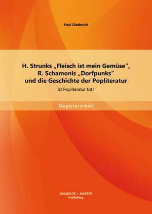 H. Strunks Fleisch Ist Mein Gemuse, R. Schamonis Dorfpunks Und Die Geschichte Der Popliteratur: Ist Popliteratur Tot? de Paul Diederich