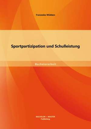 Sportpartizipation Und Schulleistung: Bewertung Ausgewahlter Konzepte Zur Realisierung Einer Nachhaltigen Distribution de Franzeska Wübben