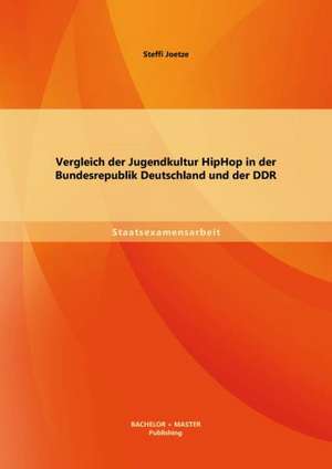 Vergleich Der Jugendkultur Hiphop in Der Bundesrepublik Deutschland Und Der Ddr: Psychologische Implikation Eines Markenrelaunches de Steffi Joetze