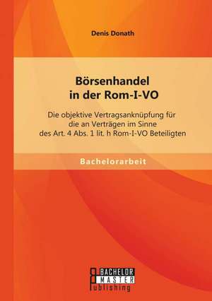 Borsenhandel in Der ROM-I-Vo: Die Objektive Vertragsanknupfung Fur Die an Vertragen Im Sinne Des Art. 4 ABS. 1 Lit. H ROM-I-Vo Beteiligten de Denis Donath