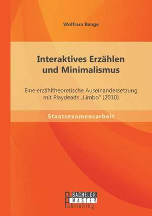 Interaktives Erzahlen Und Minimalismus: Eine Erzahltheoretische Auseinandersetzung Mit Playdeads "Limbo" (2010) de Wolfram Bange