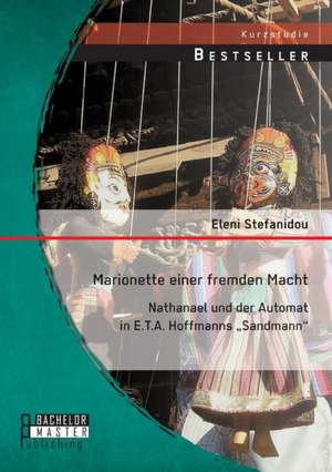 Marionette Einer Fremden Macht: Nathanael Und Der Automat in E.T.A. Hoffmanns Sandmann" de Eleni Stefanidou