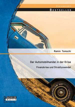 Der Automobilhandel in Der Krise: Finanzkrise Und Strukturwandel de Ramin Tomschi