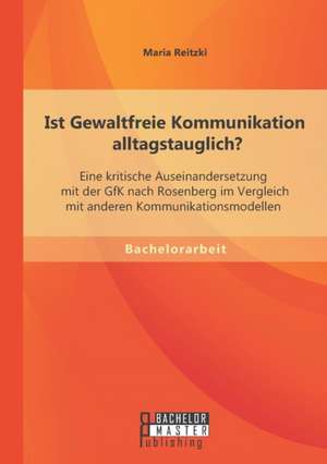 Ist Gewaltfreie Kommunikation Alltagstauglich? Eine Kritische Auseinandersetzung Mit Der Gfk Nach Rosenberg Im Vergleich Mit Anderen Kommunikationsmod: Ein Vergleich Zwischen Den Minderheiten Der Basken in Spanien Und Der Kurden in Der Turkei Hinsichtlich I de Maria Reitzki