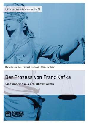 Der Prozess von Franz Kafka. Eine Analyse aus drei Blickwinkeln de Christine Beier