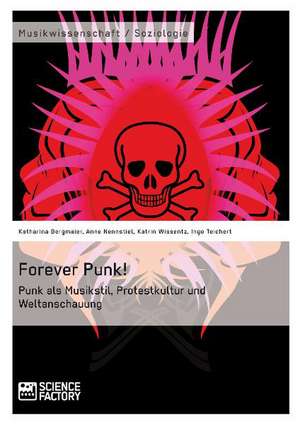 Forever Punk! Punk als Musikstil, Protestkultur und Weltanschauung de Katharina Bergmaier