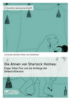 Die Ahnen von Sherlock Holmes: Edgar Allan Poe und die Anfänge der Detektivliteratur de Eva Deinzer