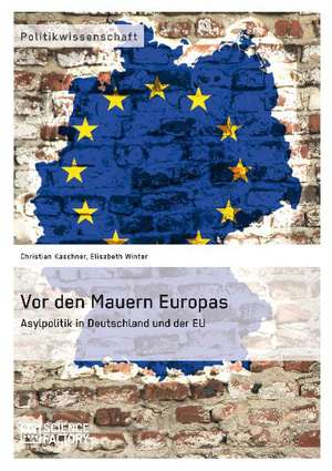 Vor den Mauern Europas. Asylpolitik in Deutschland und der EU de Elisabeth Winter