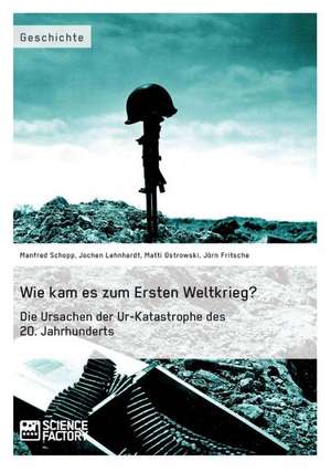 Wie kam es zum Ersten Weltkrieg? Die Ursachen der Ur-Katastrophe des 20. Jahrhunderts de Jörn Fritsche