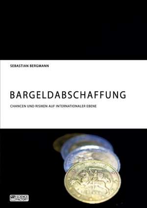 Bargeldabschaffung. Chancen Und Risiken Auf Internationaler Ebene de Sebastian Bergmann