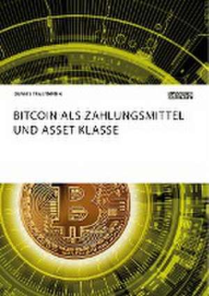 Bitcoin als Zahlungsmittel und Asset Klasse de Dennis Trautmann