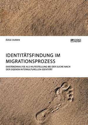 Identitätsfindung im Migrationsprozess. Existenzanalyse als Hilfestellung bei der Suche nach der eigenen interkulturellen Identität de Özge Duran