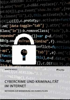 Cybercrime und Kriminalität im Internet. Methoden zur Minimierung des Dunkelfeldes de Martin Nehls