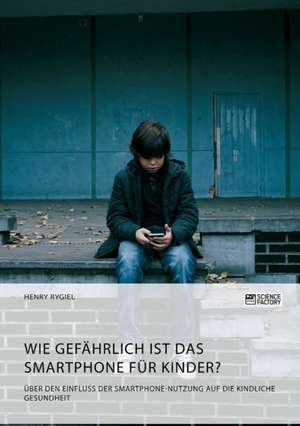 Wie gefaehrlich ist das Smartphone fuer Kinder? UEber den Einfluss der Smartphone-Nutzung auf die kindliche Gesundheit