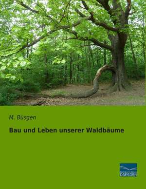 Bau und Leben unserer Waldbäume de M. Büsgen